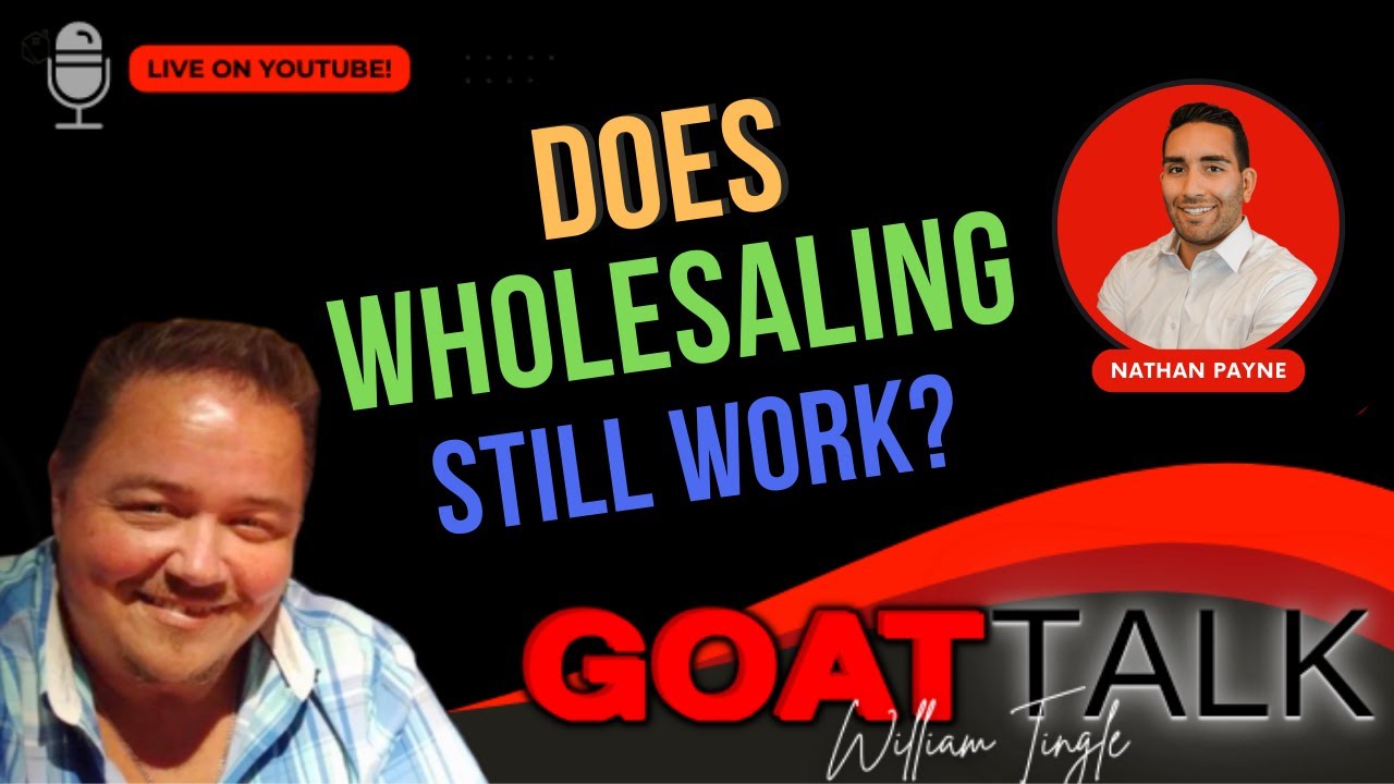 GOAT Talk w/William Tingle & Guest Nathan Payne - Does Wholesaling Still Work?