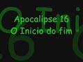 Apocalipse 16 - O Inicio do Fim