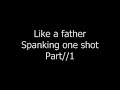 Like a father; Spanking one shot-Part || 1
