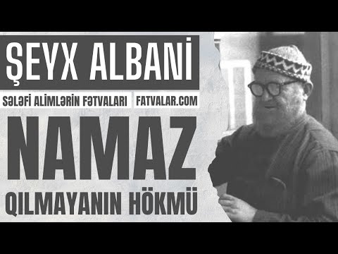 Şeyx Albani - Namaz qılmayan təkfir edilirmi? Şeyx Albani - Namaz qılmayan təkfir edilirmi?