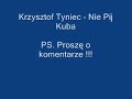 krzysztof tyniec - nie pij kuba. sorki za jako??, by?o przegrywane z kasety. mi?ego ogl?dania !!!
