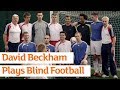 David Beckham plays Blind Football with the British Paralympic team