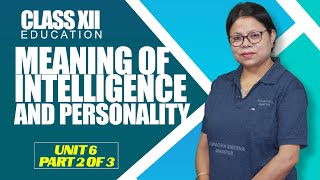 Class XII Education Unit 6: Meaning of Intelligence and Personality (Part 2 of 3)
