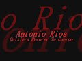 Antonio Rios quisiera recorer tu cuerpo Antonio Rios quisiera recorer tu cuerpo