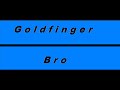 Goldfinger  Bro