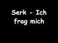 Serk - Ich frage mich Serk - Ich frage mich