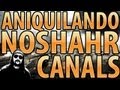 ANIQUILANDO NOSHAHR CANALS [1337 GAMEPLAY]