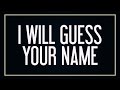 I Will Guess Your Name! I Will Guess Your Name!