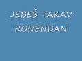 JEBEŠ TAKAV ROĐENDAN