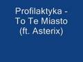 Profilaktyka - To Te Miasto (ft. Asterix)