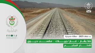 حصاد 2025 -  سكك حديدية | خط بشار - غارا جبيلات .. مكسب حيوي لقطاع المناجم