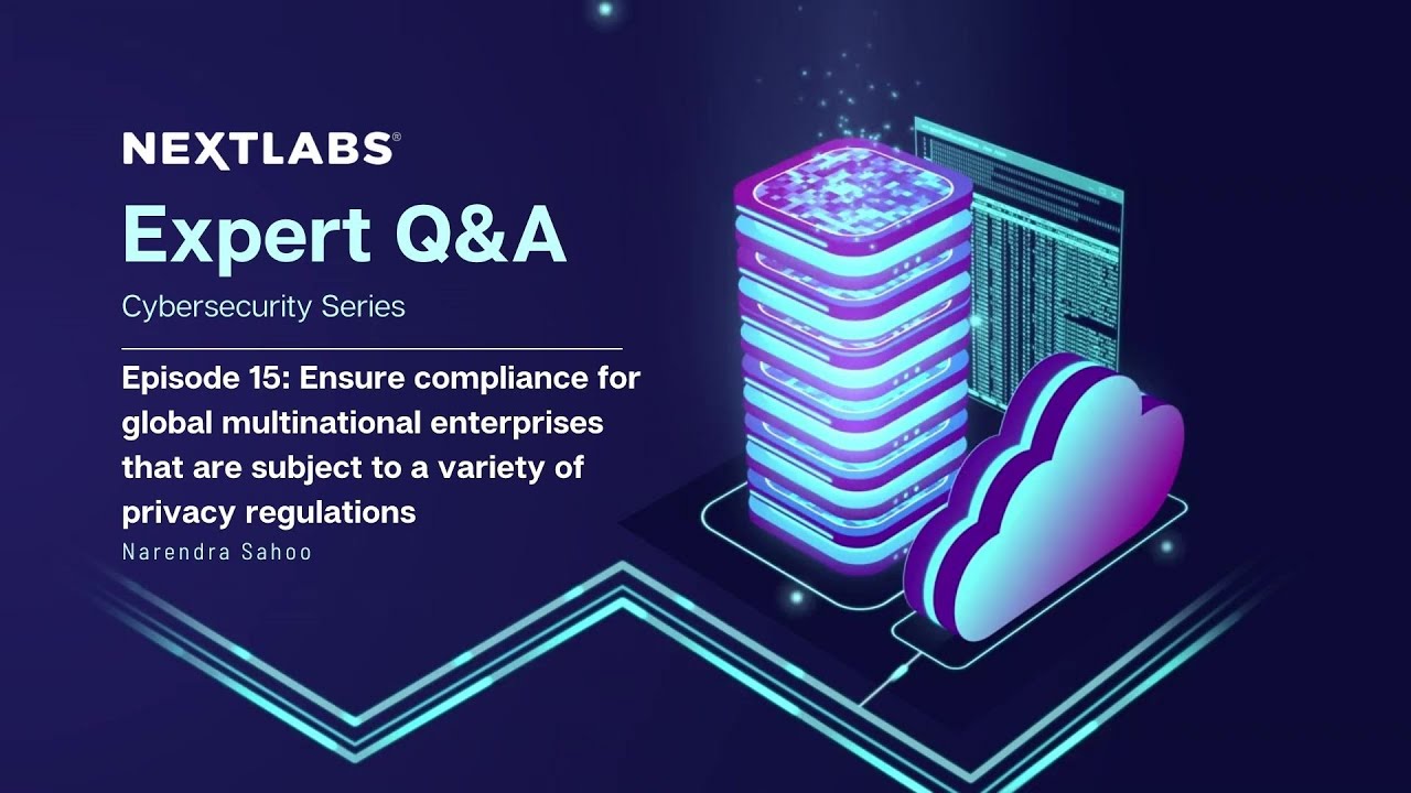 Ensure Compliance for Global Multinational Enterprises | NextLabs Cybersecurity Expert Series Ep 15