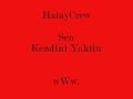 Hatay Crew Sen kendini yaktin