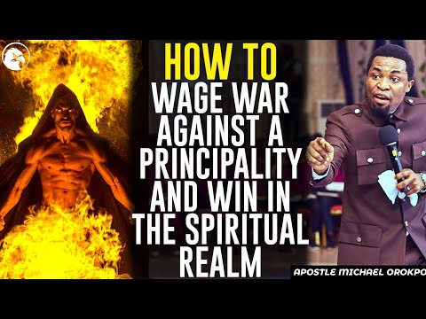 HOW TO WAGE WAR AGAINST A PRINCIPALITY AND WIN IN THE SPIRITUAL REALM||APOSTLE MICHAEL OROKPO