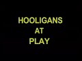 Hooligans at Play 2004 - Part 1