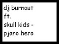 dj burnout ft. skull kids - pjano hero dj burnout ft. skull kids - pjano hero