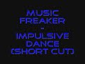 Music Freaker - Impulsive Dance (Short Cut) Music Freaker - Impulsive Dance (Short Cut)