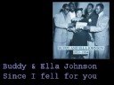 buddy and ella johnson must enduring song, since i fell for you.  composed by buddy and sung by his sister, it was released in 1945 and has become a jazz standard performed by numerous artists, among them lenny welch, who launched his career with the ballad in 1963.  her singing drew comparisons to ella fitzgerald and billie holiday