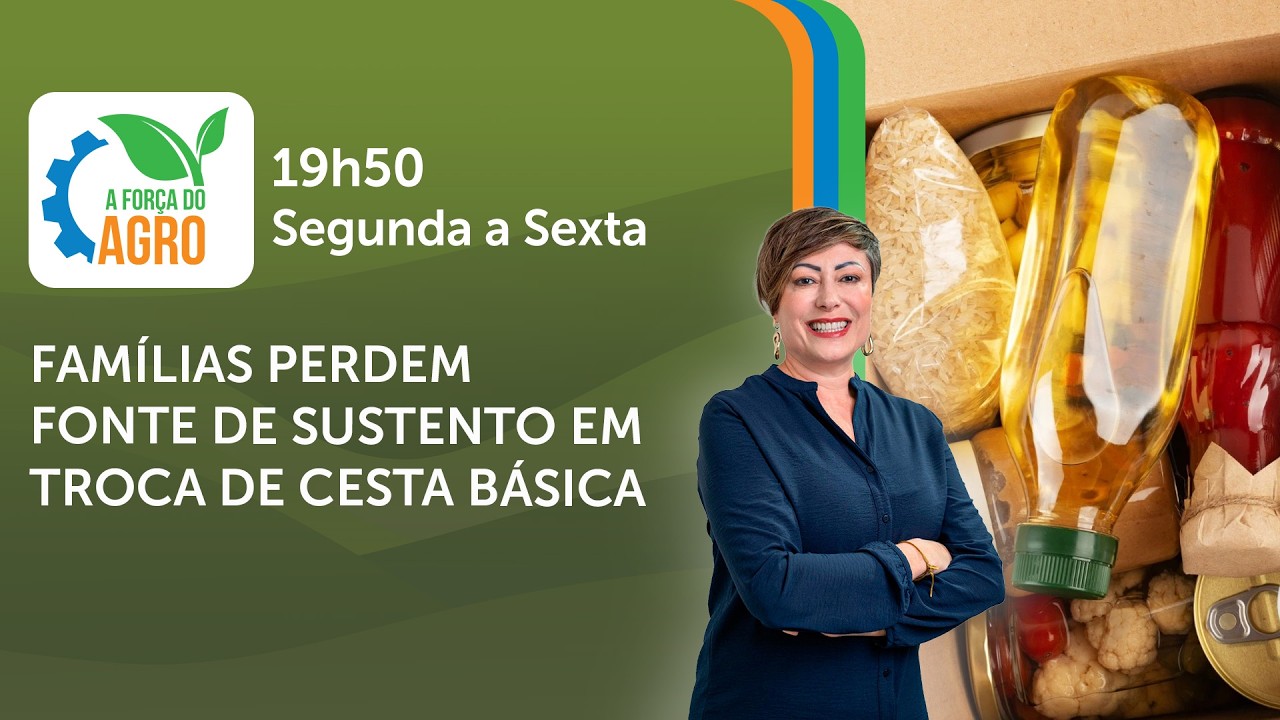 A Força do Agro, com Joice Maffezzolli - Famílias perdem fonte de sustento em troca de cesta básica