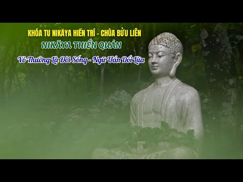 NIKAYA Thiền Quán - Vô Thường Là Đời Sống - Ngũ Uẩn Dối Lừa **