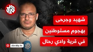 مراسل التلفزيون العربي: شهيد و3 جرحى إثر إطلاق مستوطنين النار عليهم في قرية وادي رحال بقضاء بيت لحم