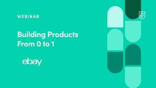 Webinar: Building Products From 0 to 1 by eBay Sr 