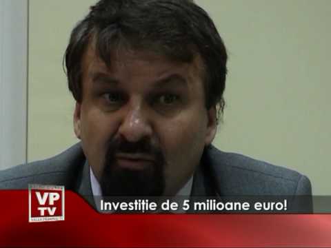 Investiţie de 5 milioane euro!