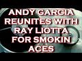 with andy garcia it's all about working with old friends and smokin' aces was no exception. keywords:ray liotta, ryan reynolds, george clooney, bruce willis