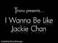 Trisno presents: I Wanna Be Like Jackie Chan