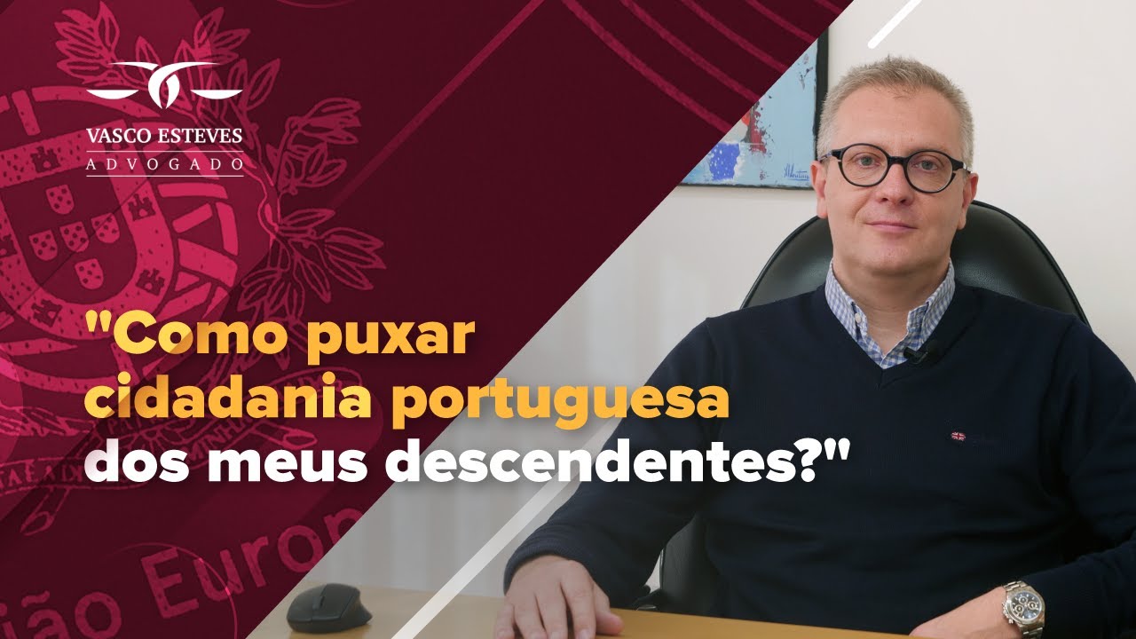 "COMO PUXAR CIDADANIA PORTUGUESA DOS MEUS DESCENDENTES?"