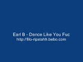 Earl B - Dance Like You Fuc Earl B - Dance Like You Fuc