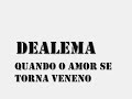 Dealema-quando o amor se torna veneno Dealema-quando o amor se torna veneno