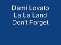 Demi Lovato La La Land COPYRIGHT HOLLYWOOD RECORDS Lyrics: I am confident, but I still have my moments. Baby, that's just me. I'm not a supermodel I still eat McDonalds. Baby, that's just me. Some may say I need to be afraid Of losing everything. Because of where I've If I started, Where I made my name But everything's the same In a La-la land machine. Machine. Who said I can't wear my Converse with my dress? Oh, Baby, That's just me! And Who said I can't be single I have to mingle BABYYY, That's not me Noo, noo. Some may say I need to be afraid Of losing everything. Because of where I've If I started, Where I made my name But everything's the same In the La-la land machine. Tell me do you feel the way I feel Cuz nothing else is real In the la-la land machine (Guitar) Some may say I need to be afraid Of losing everything. Because of where I've If I started Where I made my name When everything's the same In La-la land machine Well, I'm not gonna change In a La-la land machine Well I will stay the same In La-la land... Machine I won't change anything of my life (I won't change anything of my life) I'm staying myself tonight (I'm staying myself tonight) La la la la laaaa...