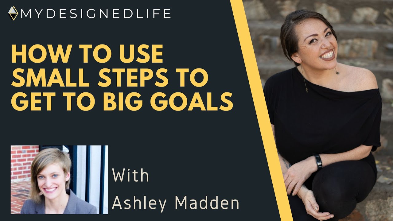 My Designed Life: How to Use Small Steps to Get to Big Goals with Ashley Madden (Ep.23)