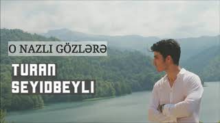 O Nazli Gozlere- Turan Seyidbeyli (2018 yeni mahni)