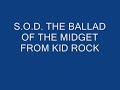 s o d  the ballad of the midget from kid rock