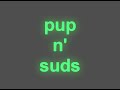 pup n' suds ya heard