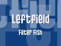 leftfield filter fish
