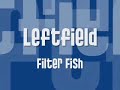 Leftfield - Filter Fish