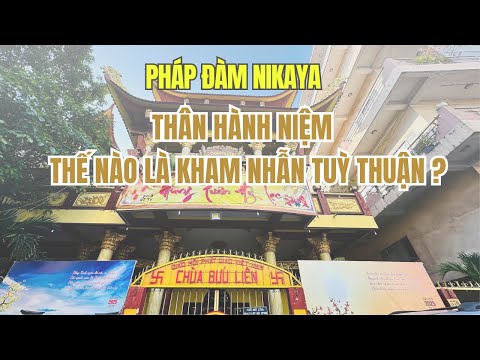 NIKAYA Pháp Đàm - Thân Hành Niệm - Thế Nào Là Kham Nhẫn Tuỳ Thuận ?