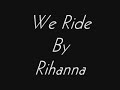 We Ride~Rihanna~By Jazzy G We Ride~Rihanna~By Jazzy G