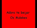 os mulekes   adoro te beijar