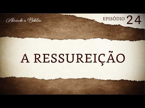 A Ressurreição | Abrindo a Bíblia