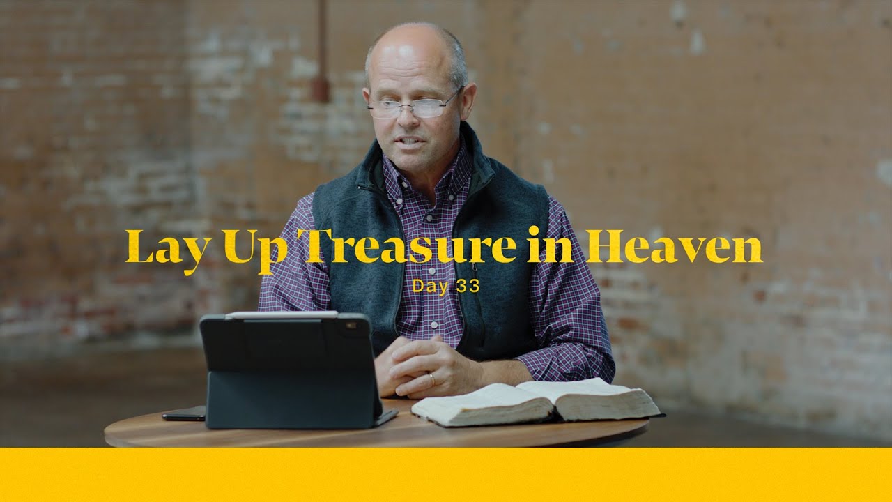 Life of Christ Day 33 Devo | Lay Up Treasure In Heaven