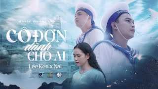 CÔ ĐƠN DÀNH CHO AI  LEE KEN x NAL  OFFICIAL MU