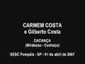 carmen costa e gilberto costa
cacha�a - marchinha (cacha�a / mirabeau)

local: sesc pomp�ia - sp
show com al�ide costa, tito madi e carmen costa, dirigidos por natan marques
data: 01 de abril de 2007