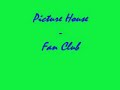 Picture House - Fan Club