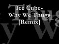 Ice Cube- Why We Thugs [Remix]+ Lyrics ( in description )