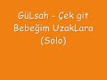 G�Lsah - �ek git Bebe?im Uzaklara