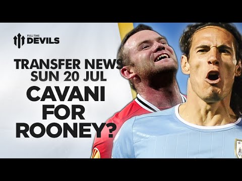 Cavani For Rooney?? | Manchester United Transfer News/Gossip 20 July